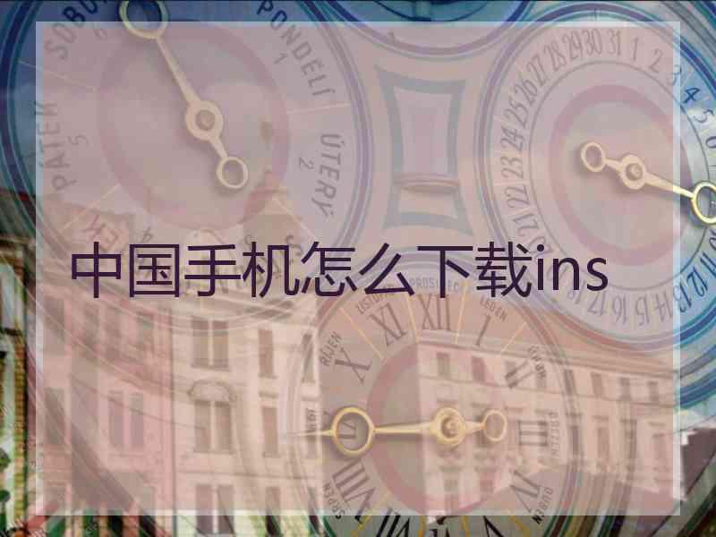 中国手机怎么下载ins 中国手机怎么下载ins