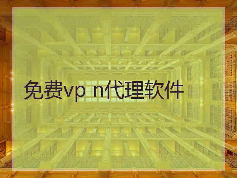 免费vp n代理软件 免费vp n代理软件