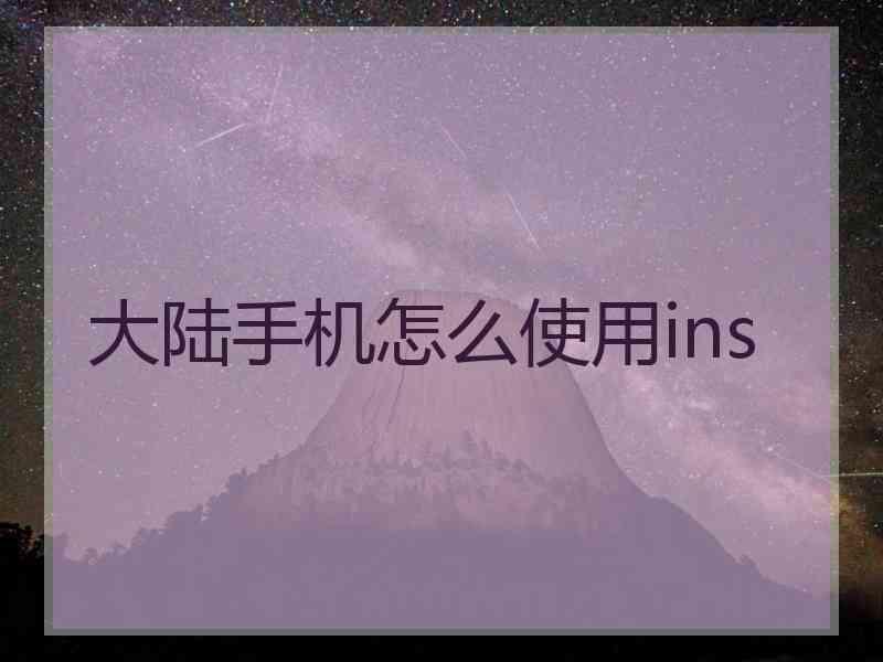 大陆手机怎么使用ins 大陆手机怎么使用ins