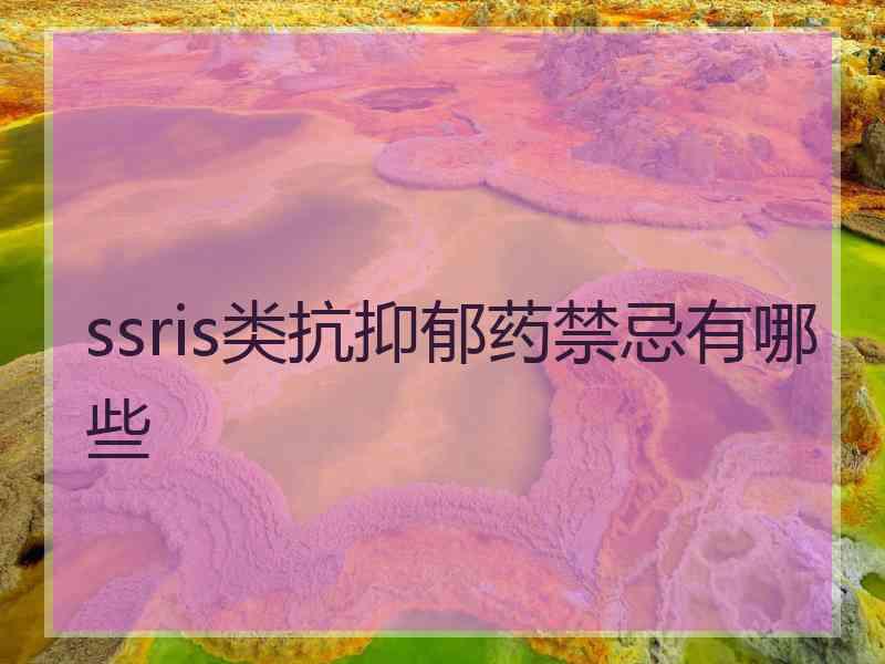 ssris类抗抑郁药禁忌有哪些 ssris类抗抑郁药禁忌有哪些