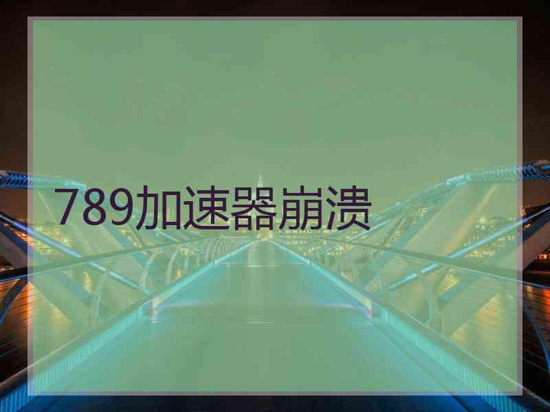 789加速器崩溃