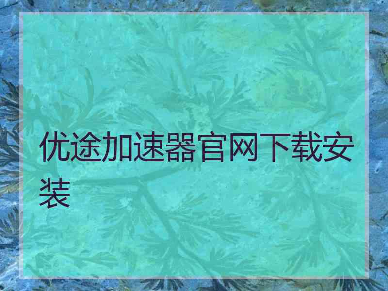 优途加速器官网下载安装