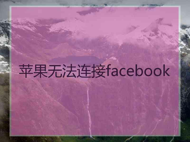 苹果无法连接facebook