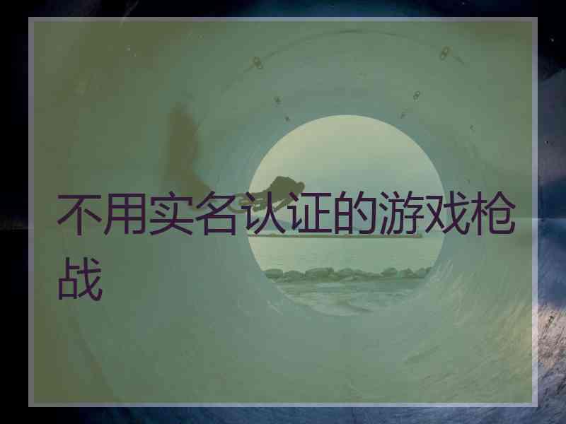 不用实名认证的游戏枪战