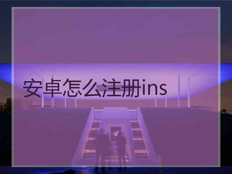 安卓怎么注册ins